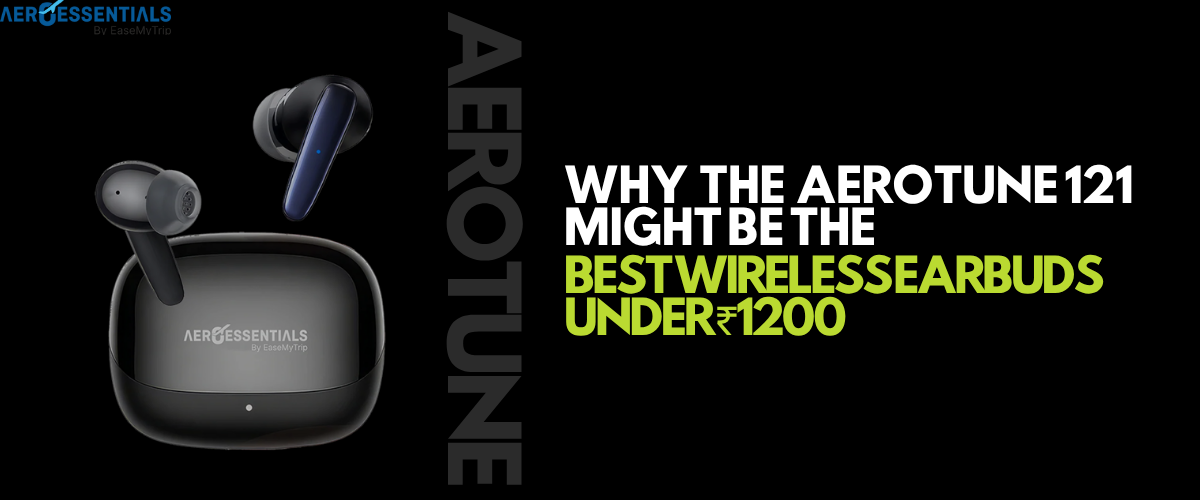 Why the AeroTune 121 Might Be the Best Wireless Earbuds Under ₹1200